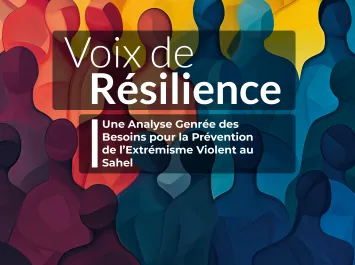 Voix de  Résilience Une Analyse Genrée des  Besoins pour la Prévention de  l’Extrémisme Violent au Sahel